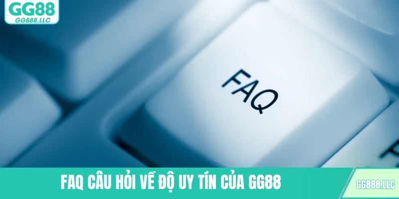 FAQ câu hỏi về độ uy tín của GG88