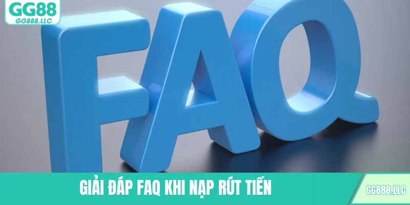 Giải đáp FAQ khi nạp rút tiền