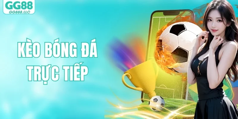 Kèo Bóng Đá Trực Tiếp | Cập Nhật Biến Động Kèo Cực Hot