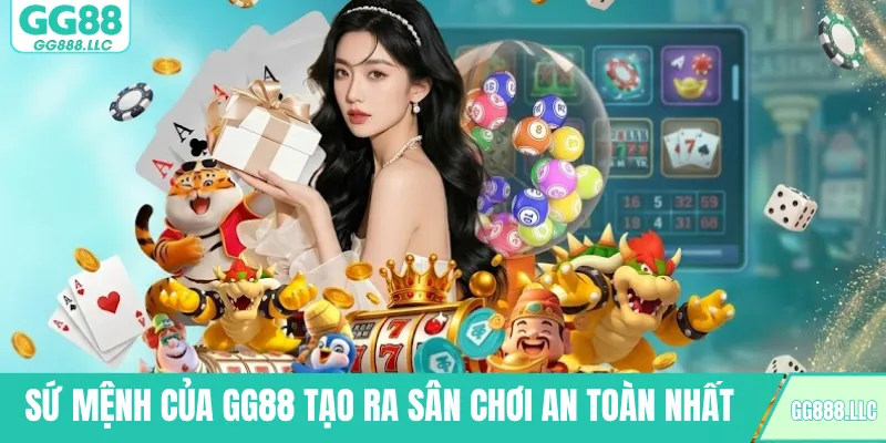 Sứ mệnh của GG88 tạo ra sân chơi an toàn nhất